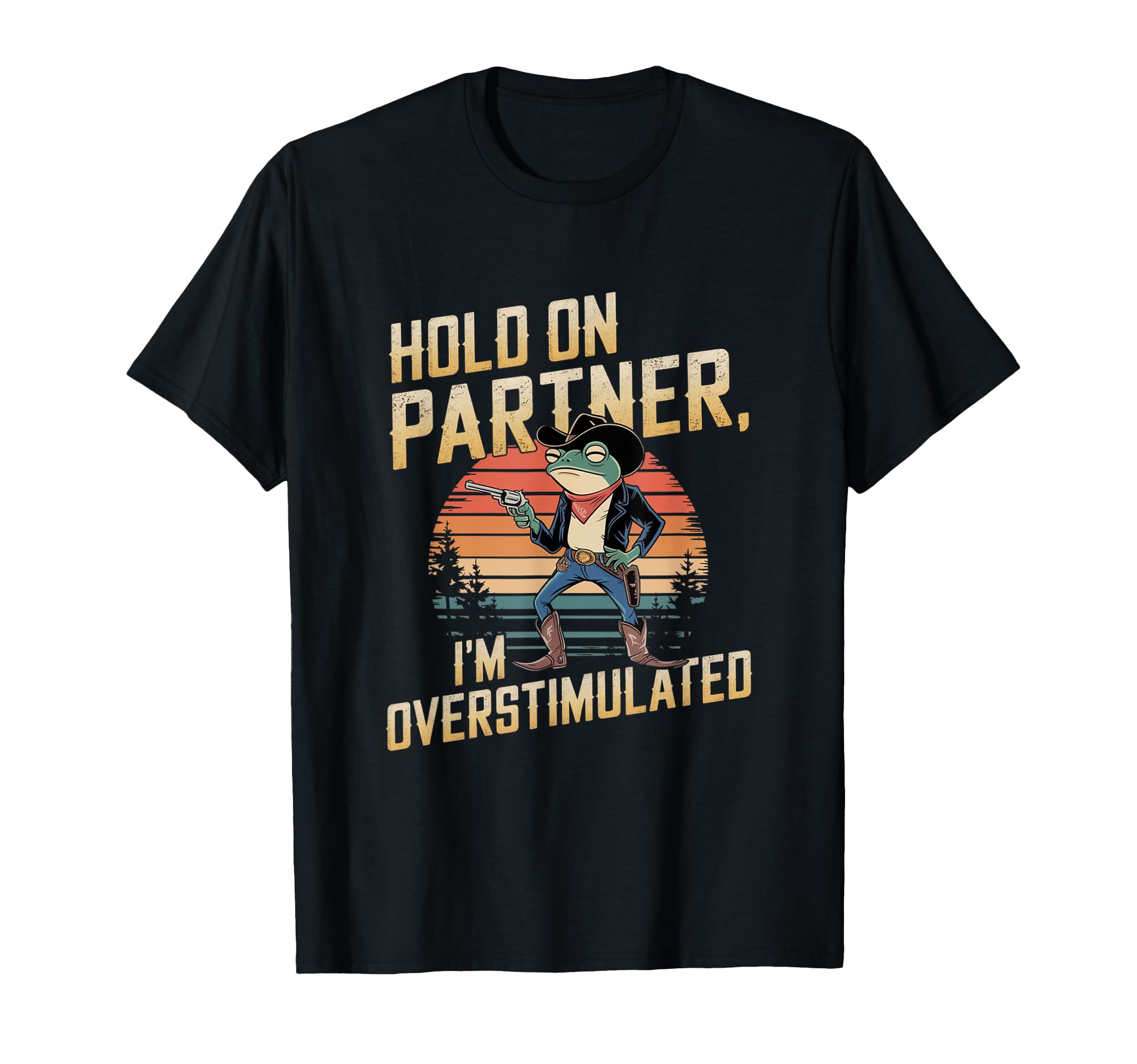 Hold Partner Im Overstimulated Cowboy T-Shirt - Trendy Graphic for Adults - T-Shirt, Sweatshirt, Hoodie