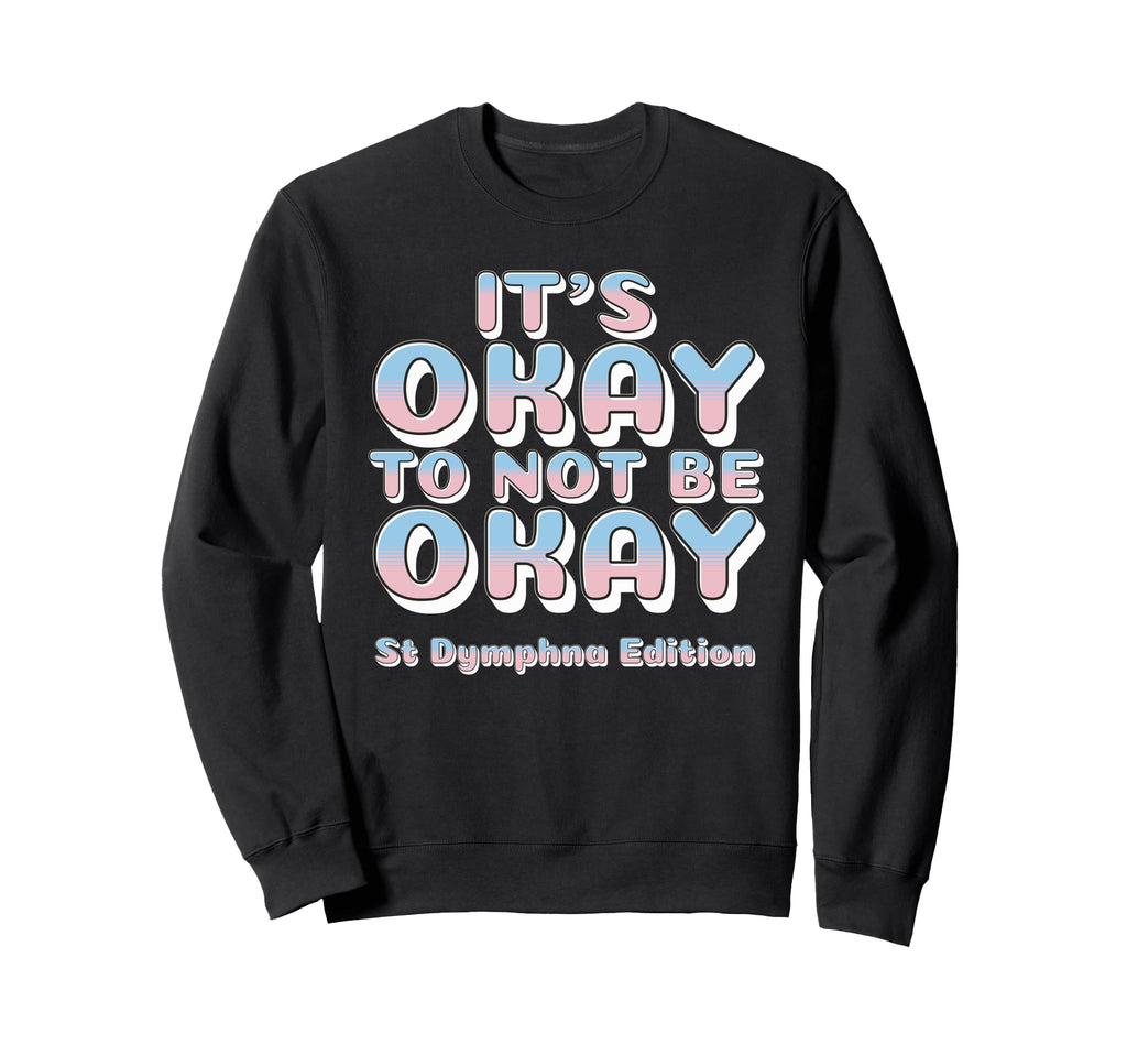 Its Okay To Not Be Okay St Dymphna Sweatshirt - Graphic Print Men Women - T-Shirt, Sweatshirt, Hoodie