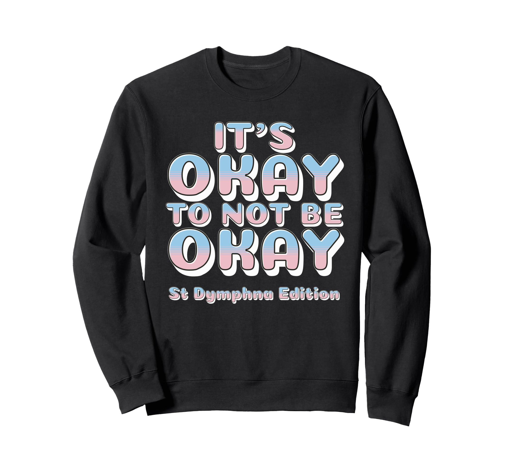 Its Okay To Not Be Okay St Dymphna Sweatshirt - Graphic Print Men Women - T-Shirt, Sweatshirt, Hoodie