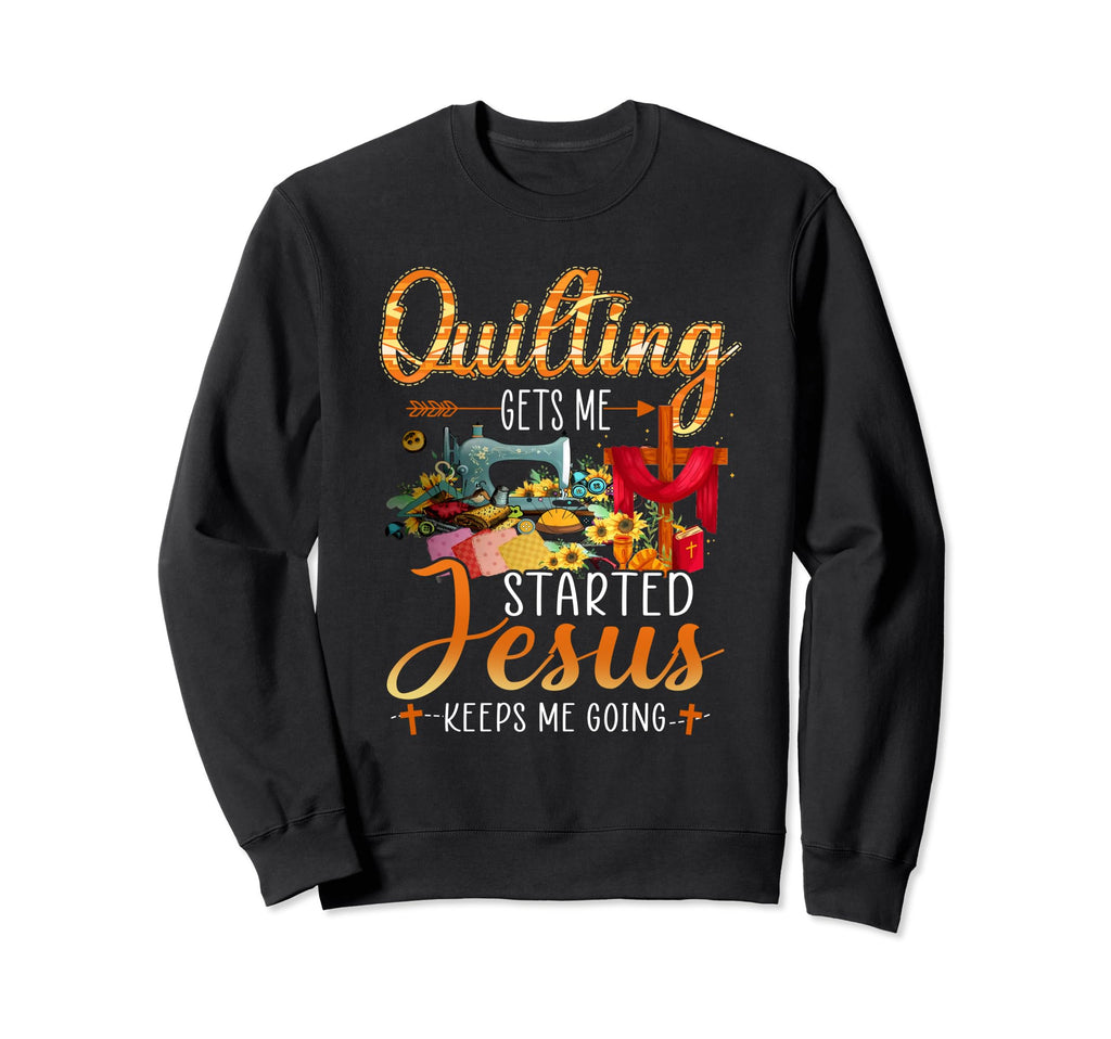 Quilting Gets Me Started Jesus Sweatshirt - Trendy Graphic for Adults - T-Shirt, Sweatshirt, Hoodie