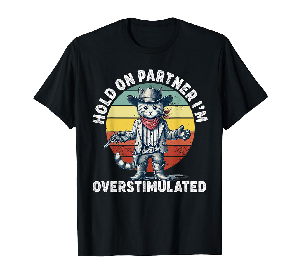 Hold Partner Im Overstimulated Cowboy Cat T-Shirt - Novelty Apparel Unisex - T-Shirt, Sweatshirt, Hoodie