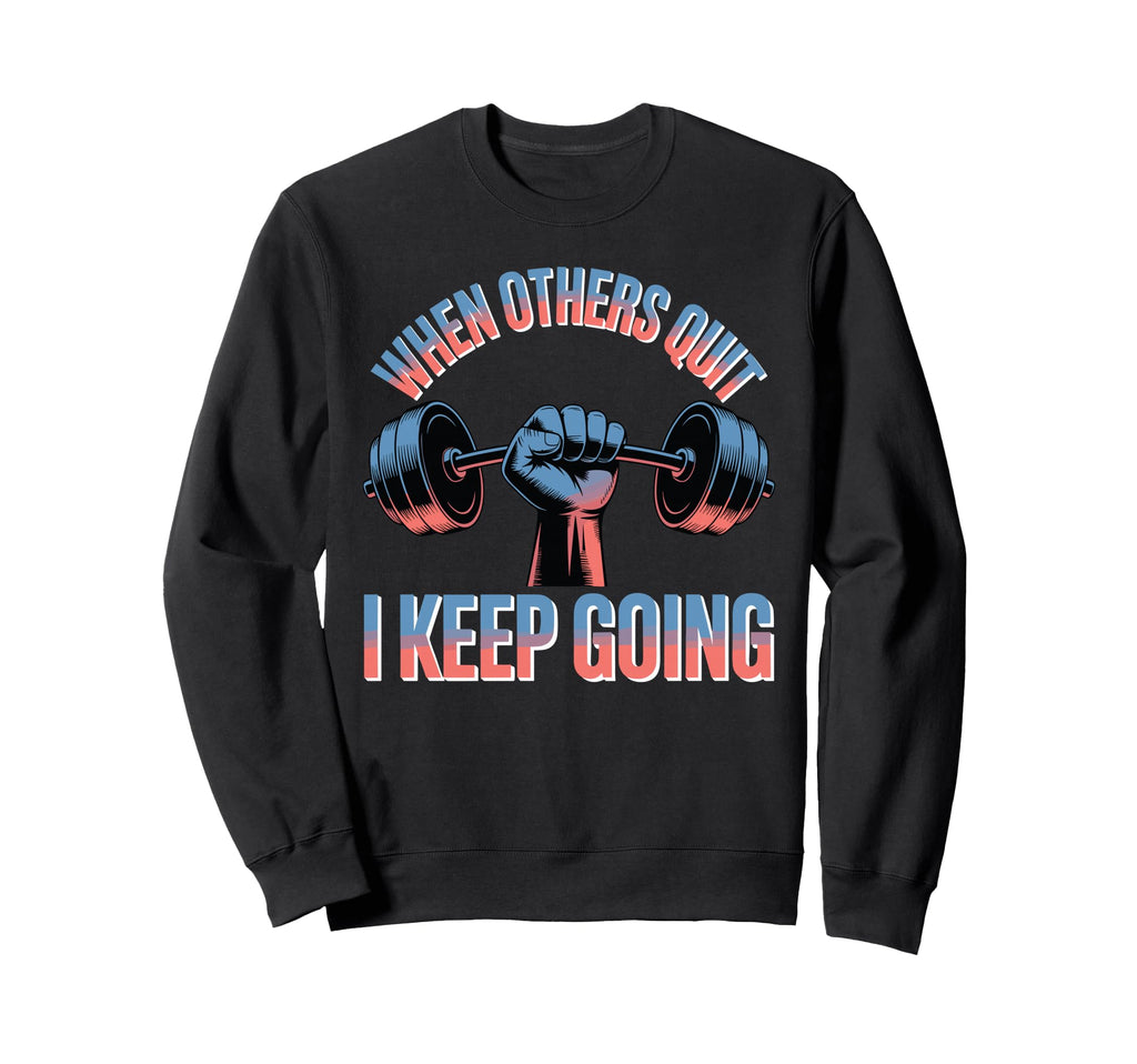 When Others Quit I Keep Going Sweatshirt - Trendy Graphic for Adults - T-Shirt, Sweatshirt, Hoodie