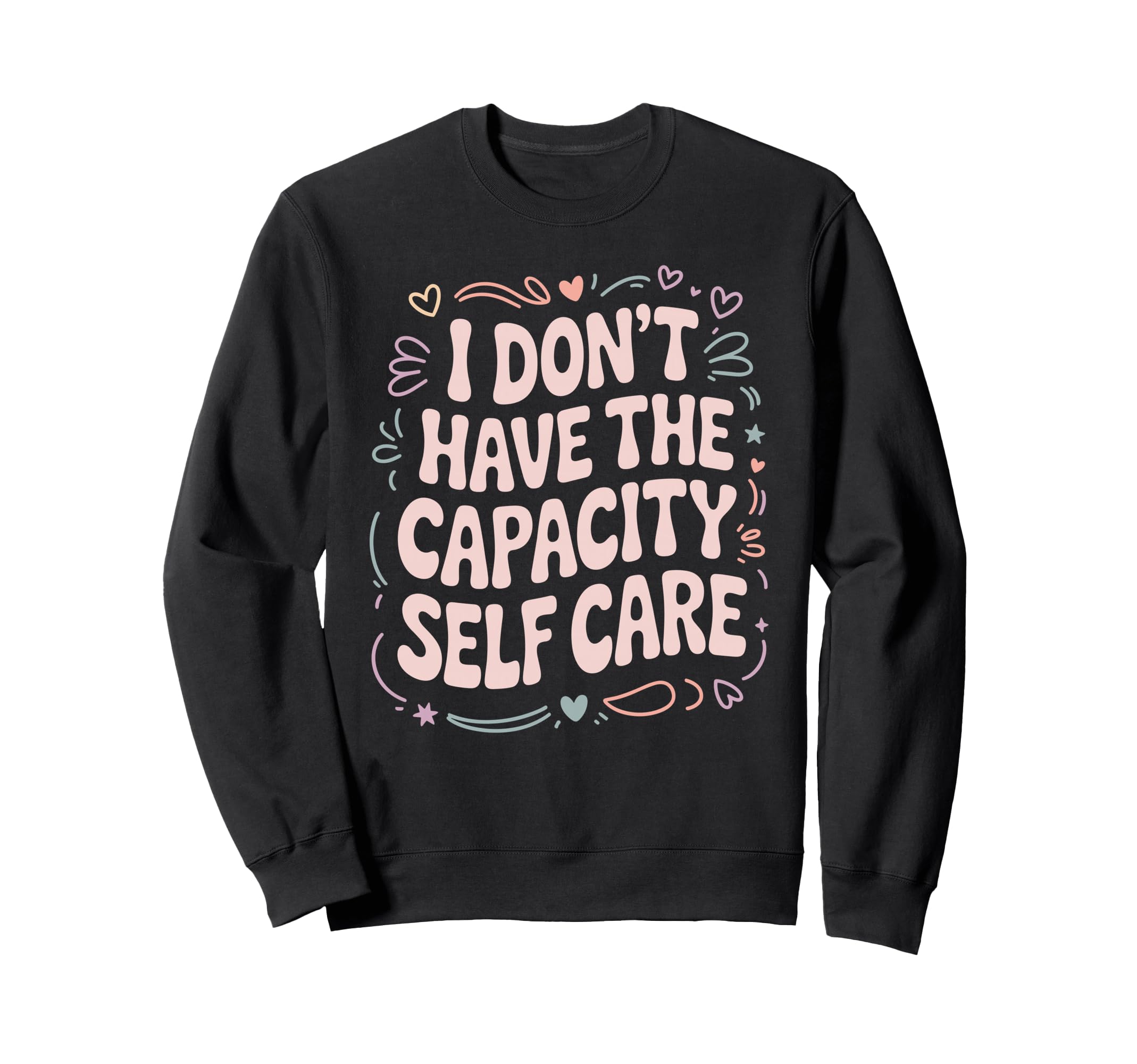 I Dont Have Capacity Self Care Sweatshirt - Aesthetic Graphic Men Women - T-Shirt, Sweatshirt, Hoodie
