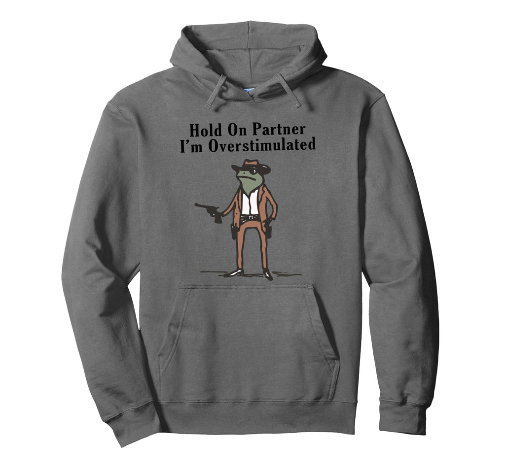 Hold Partner Im Overstimulated Hoodie - Fun Novelty Design for Adults - T-Shirt, Sweatshirt, Hoodie
