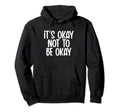 Its Okay Not To Be Okay Inspirational Hoodie - Streetwear Style Unisex - T-Shirt, Sweatshirt, Hoodie
