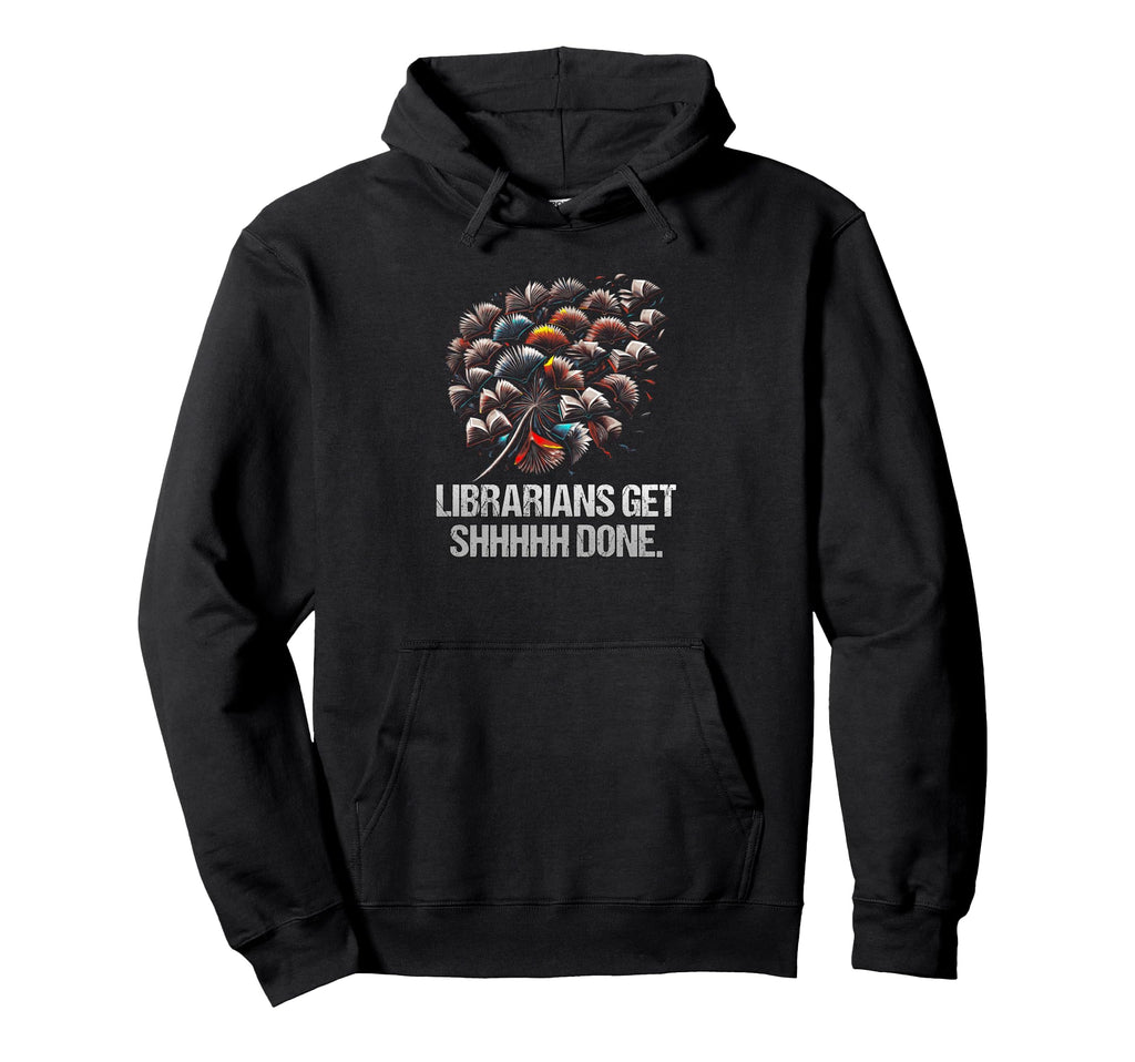 Librarians Get Shhhhh Done Funny Hoodie - Custom Art Print Men Women - T-Shirt, Sweatshirt, Hoodie