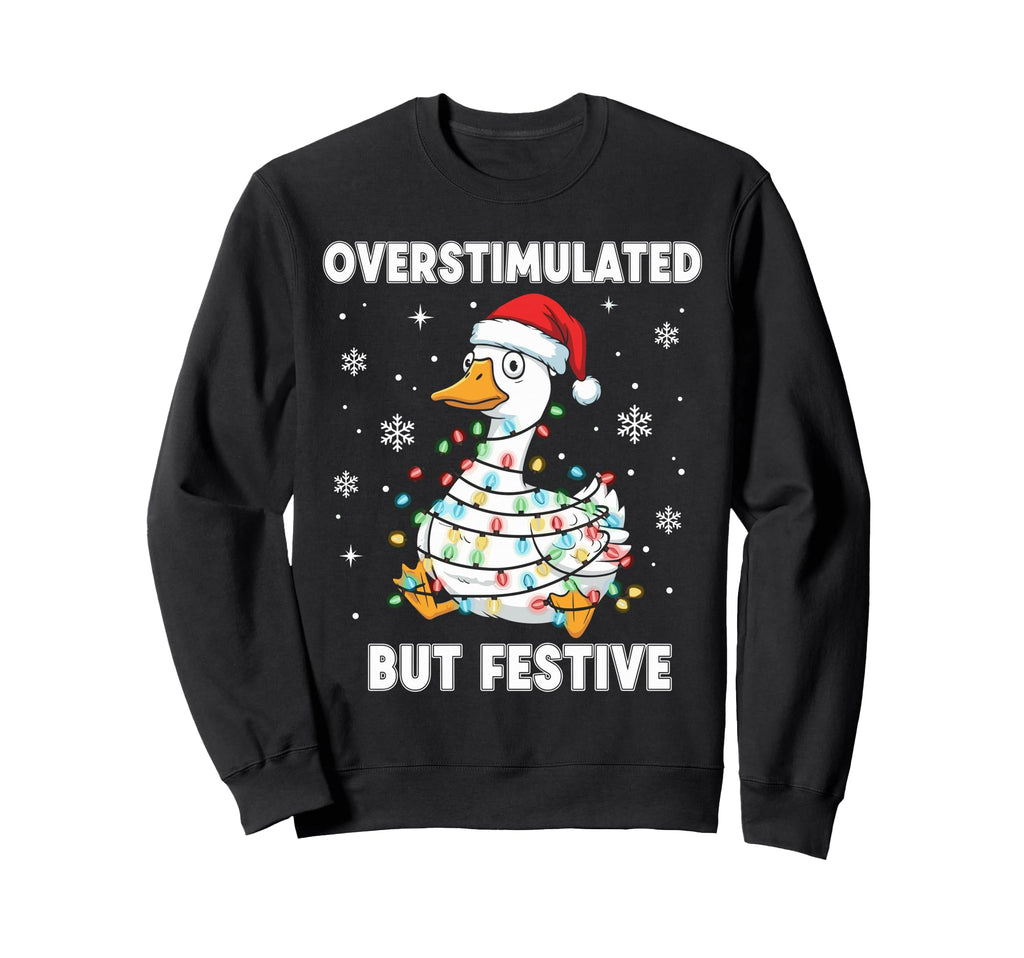Fun Goose Overstimulated But Festive Sweatshirt - Aesthetic Graphic Unisex - T-Shirt, Sweatshirt, Hoodie