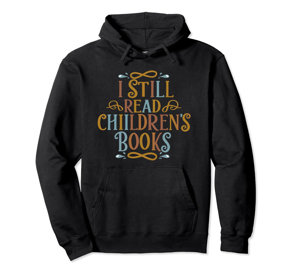 I Still Read Childrens Books School Hoodie - Unique Graphic Men Women - T-Shirt, Sweatshirt, Hoodie