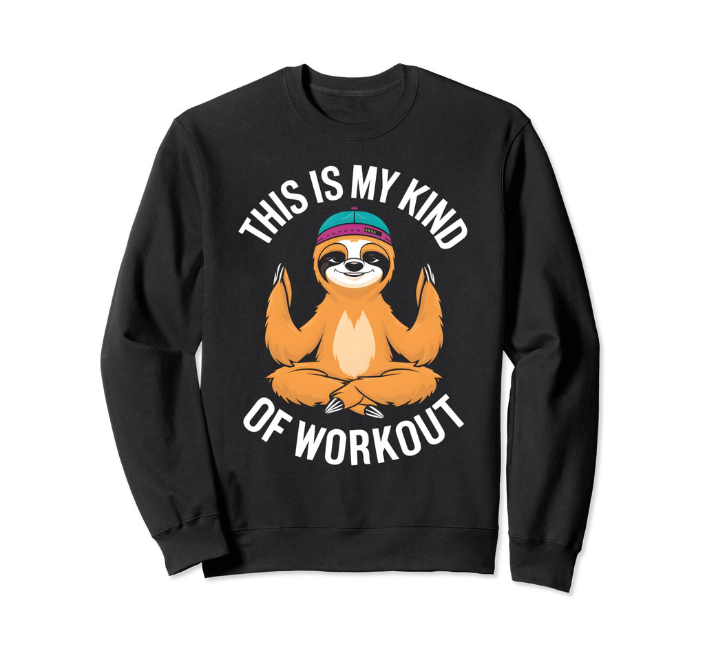 Sloth Yoga This Is My Kind Workout Sweatshirt - Streetwear Style Men Women - T-Shirt, Sweatshirt, Hoodie