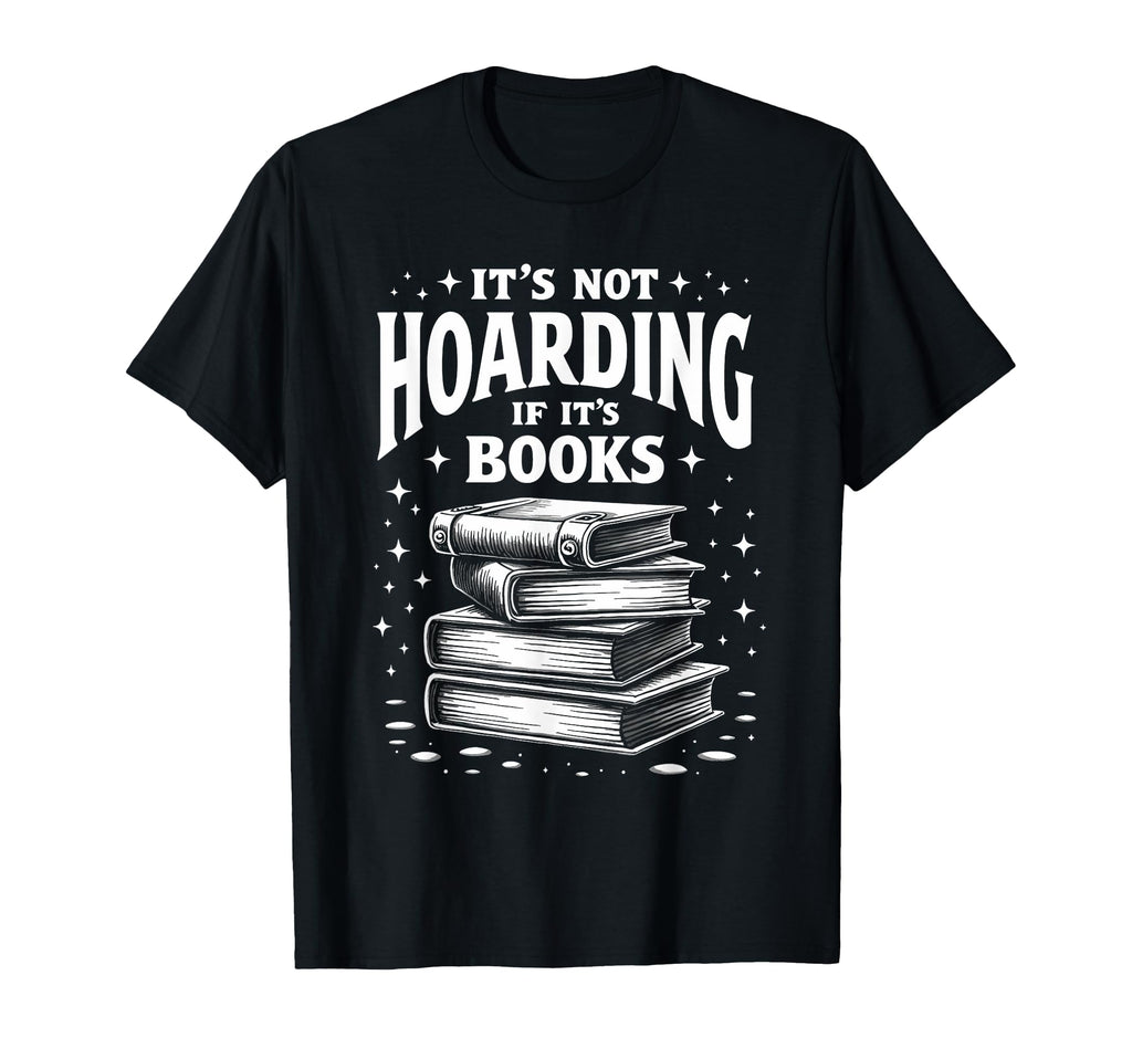 Its Not Hoarding If Its Books Book T-Shirt - Fun Novelty Design Men Women - T-Shirt, Sweatshirt, Hoodie