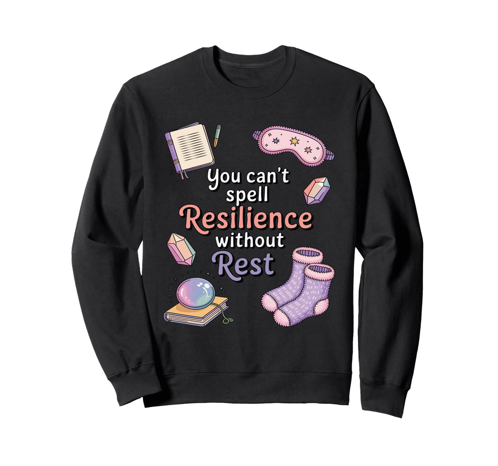 You Cant Spell Resilience Without Rest Sweatshirt - Graphic Print Unisex - T-Shirt, Sweatshirt, Hoodie