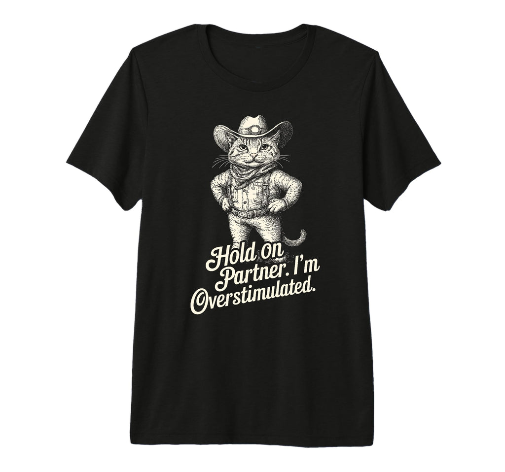 Hold Partner Im Overstimulated Cat T-Shirt - Unique Graphic for Adults - T-Shirt, Sweatshirt, Hoodie
