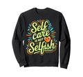 Self Care Is Not Selfish Mental Sweatshirt - Streetwear Style for Adults - T-Shirt, Sweatshirt, Hoodie