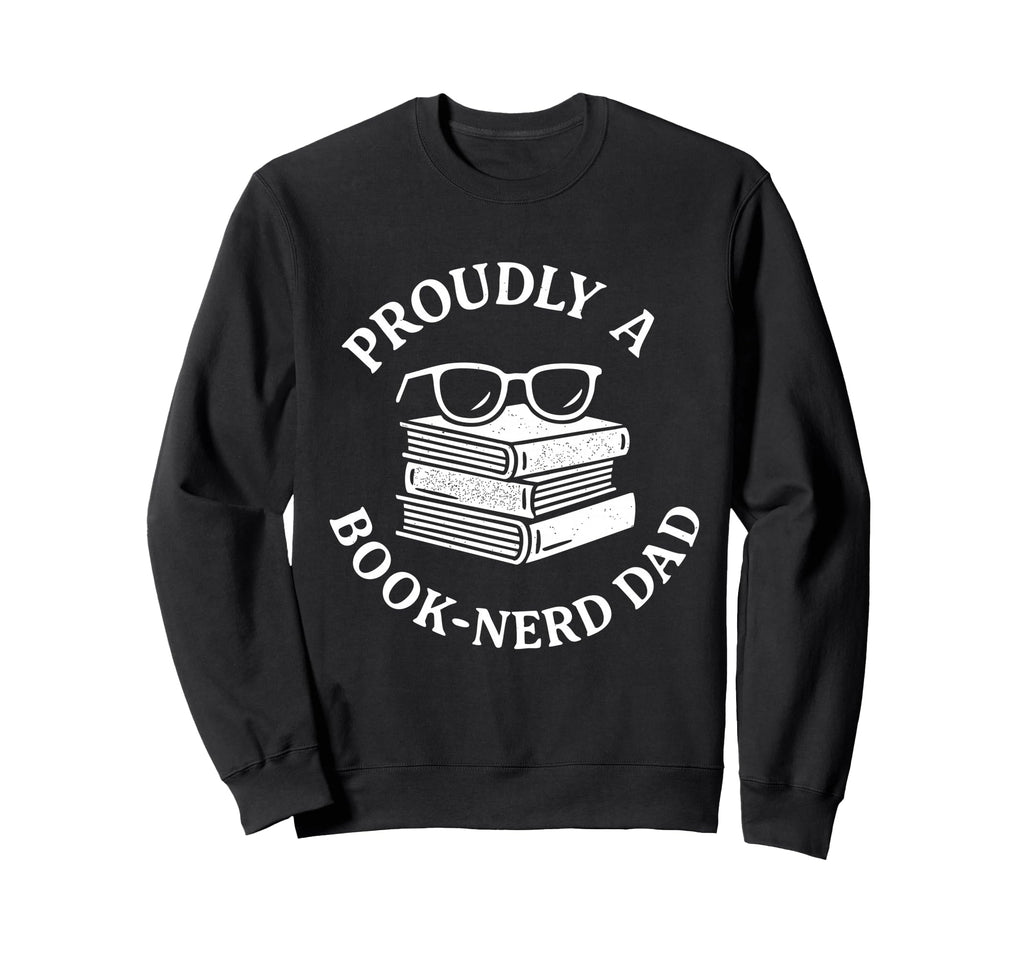 Funny Proudly Book Nerd Dad Readers Sweatshirt - Novelty Apparel Men Women - T-Shirt, Sweatshirt, Hoodie