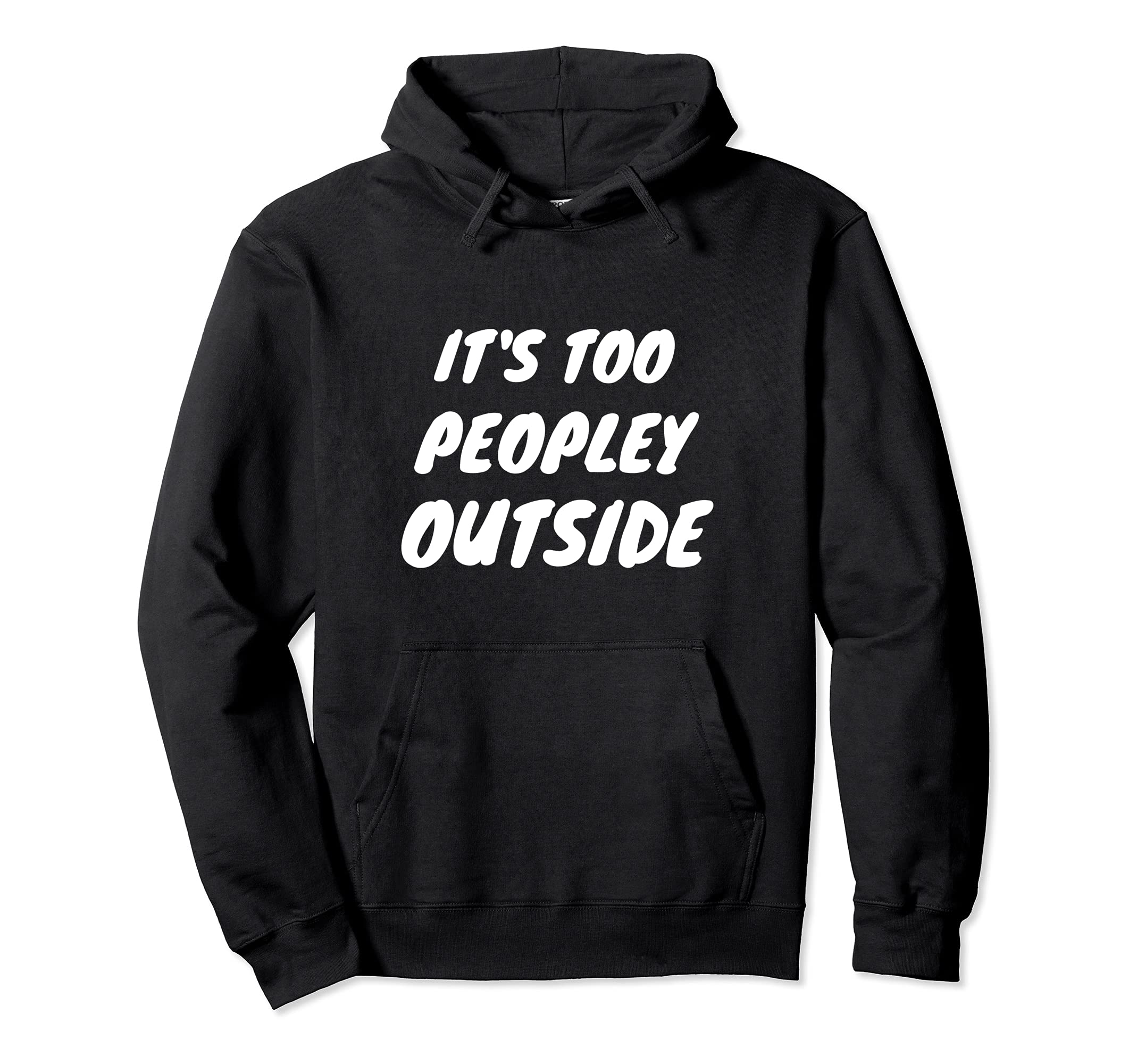 Its Too Peopley Outside Funny Hoodie - Fun Novelty Design for Adults - T-Shirt, Sweatshirt, Hoodie