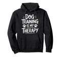 Dog Training Is My Therapy Animal Hoodie - Unique Graphic Men Women - T-Shirt, Sweatshirt, Hoodie