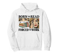Born To Read Forced To Work Funny Hoodie - Streetwear Style Men Women - T-Shirt, Sweatshirt, Hoodie
