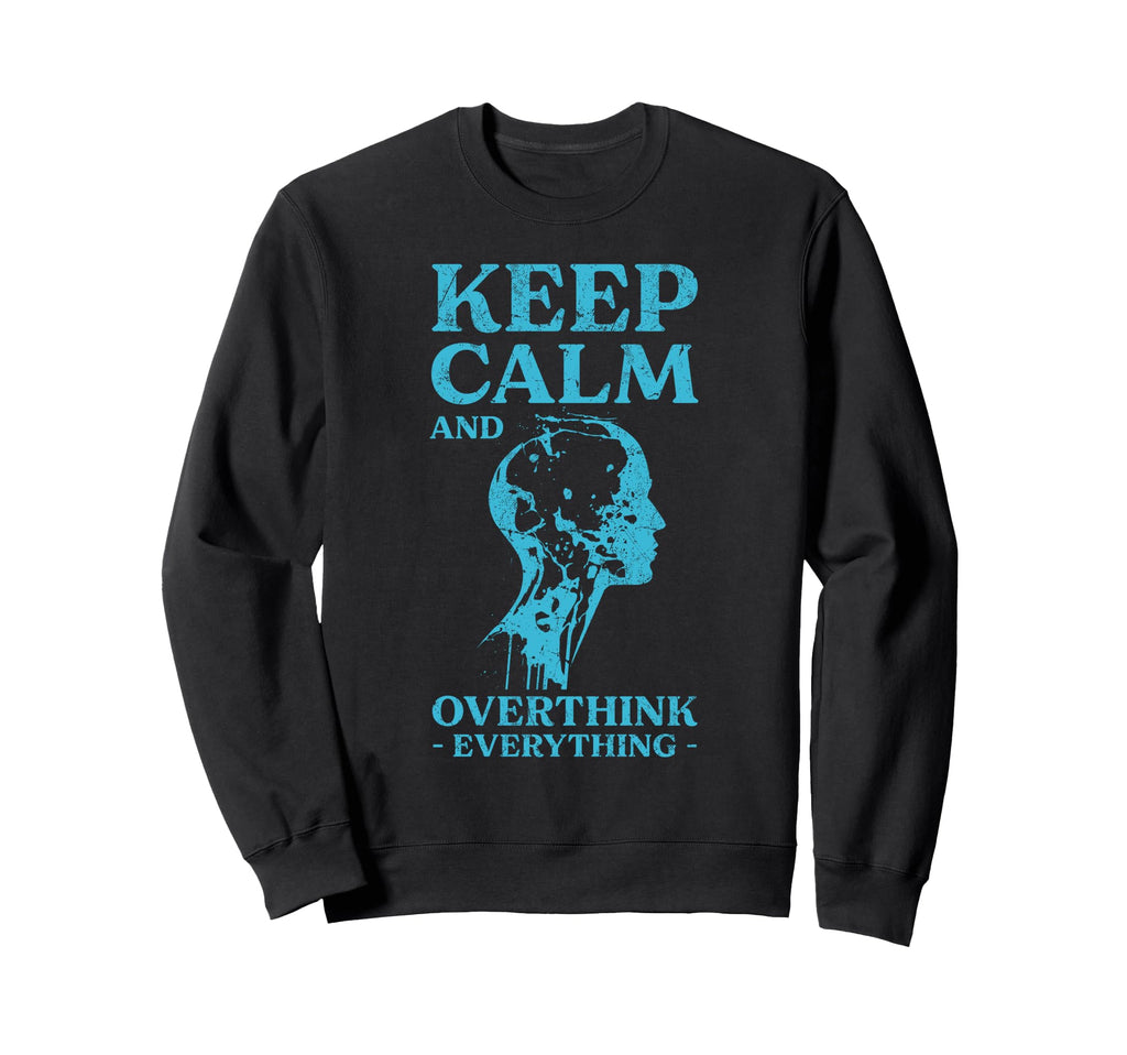 Keep Calm And Overthink Sweatshirt - Streetwear Style for Adults - T-Shirt, Sweatshirt, Hoodie