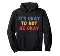 Its Okay To Not Be Okay Hoodie - Custom Art Print for Adults - T-Shirt, Sweatshirt, Hoodie