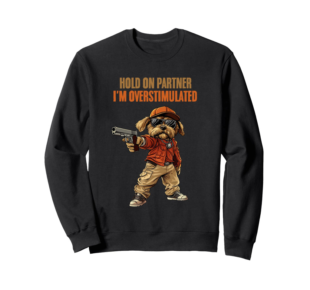 Hold Partner Im Overstimulated Sweatshirt - Streetwear Style Unisex - T-Shirt, Sweatshirt, Hoodie