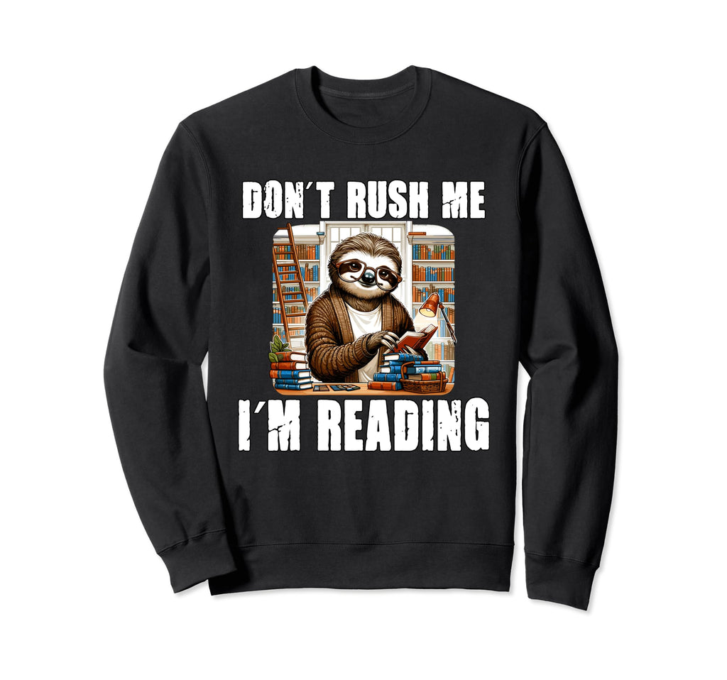 Funny Sloth Reading Dont Rush Me Im Sweatshirt - Graphic Print Men Women - T-Shirt, Sweatshirt, Hoodie
