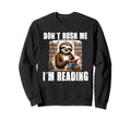 Funny Sloth Reading Dont Rush Me Im Sweatshirt - Graphic Print Men Women - T-Shirt, Sweatshirt, Hoodie
