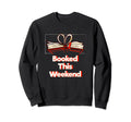 Booked This Weekend Funny Bookworm Sweatshirt - Novelty Apparel for Adults - T-Shirt, Sweatshirt, Hoodie