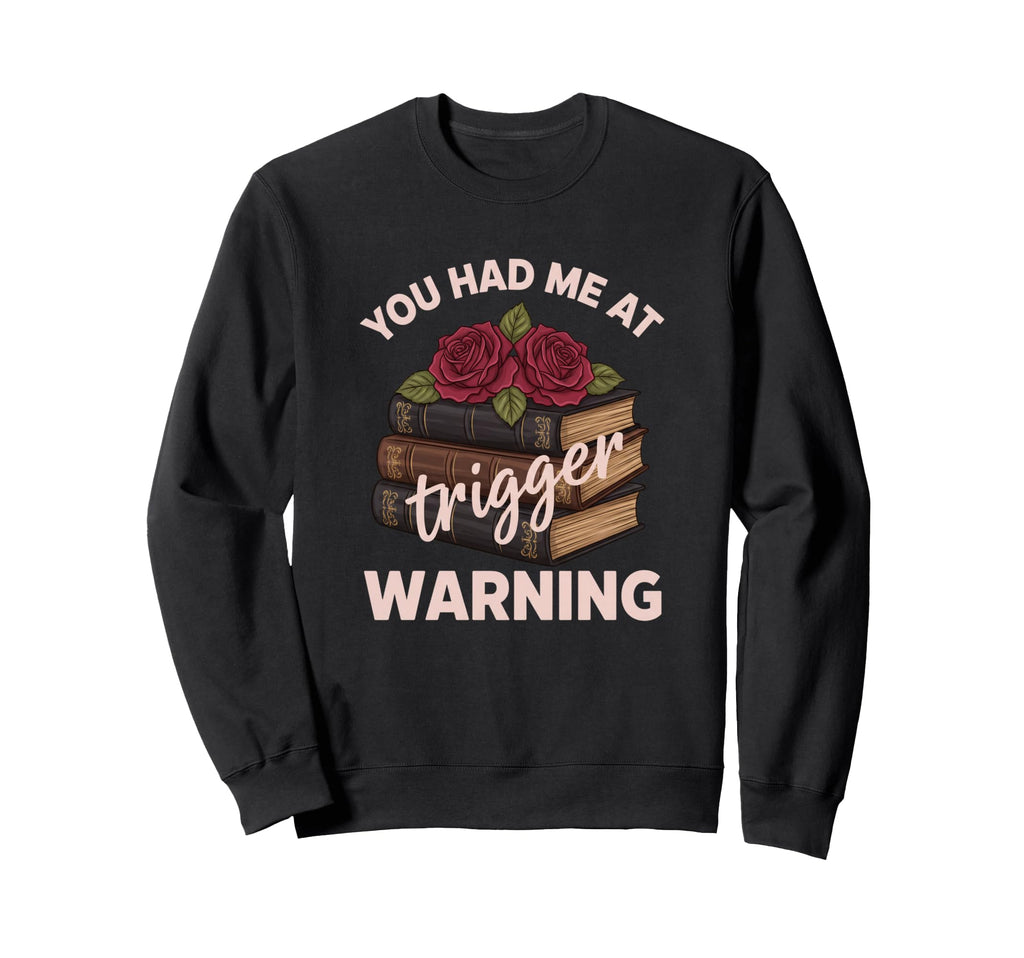 You Had Me Trigger Warning Literary Sweatshirt - Graphic Print Men Women - T-Shirt, Sweatshirt, Hoodie