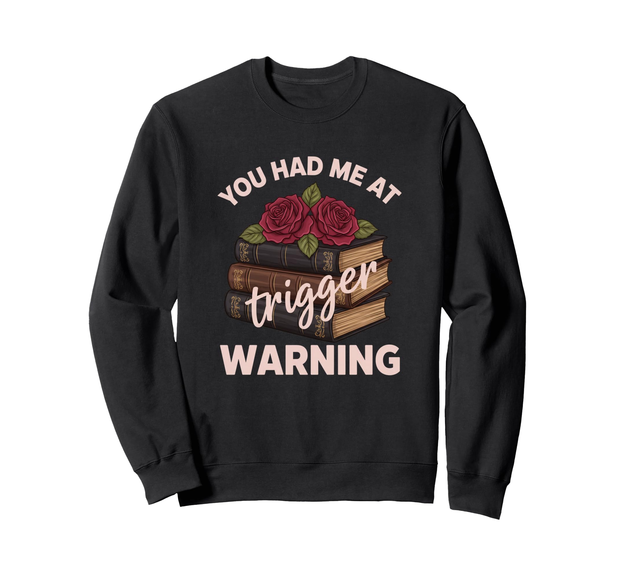 You Had Me Trigger Warning Literary Sweatshirt - Graphic Print Men Women - T-Shirt, Sweatshirt, Hoodie