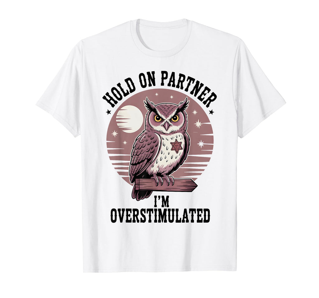 Hold Partner Im Overstimulated Funny T-Shirt - Fun Novelty Design Unisex - T-Shirt, Sweatshirt, Hoodie