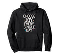 Choose Joy Every Single Day Inspirational Hoodie - Minimalist Print Unisex - T-Shirt, Sweatshirt, Hoodie