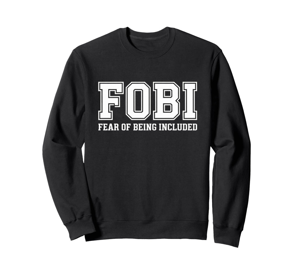 Fobi Fear Being Included Funny Sweatshirt - Unique Graphic for Adults - T-Shirt, Sweatshirt, Hoodie