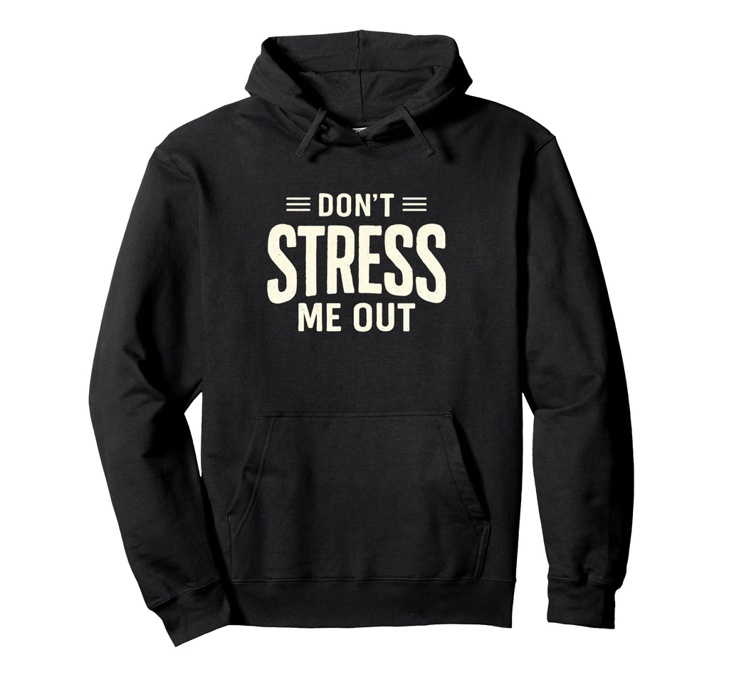 Dont Stress Me Out Funny Sarcastic Hoodie - Minimalist Print Unisex - T-Shirt, Sweatshirt, Hoodie