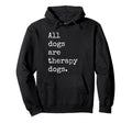 All Dogs Are Therapy Dogs Hoodie - Casual Everyday Wear for Adults - T-Shirt, Sweatshirt, Hoodie