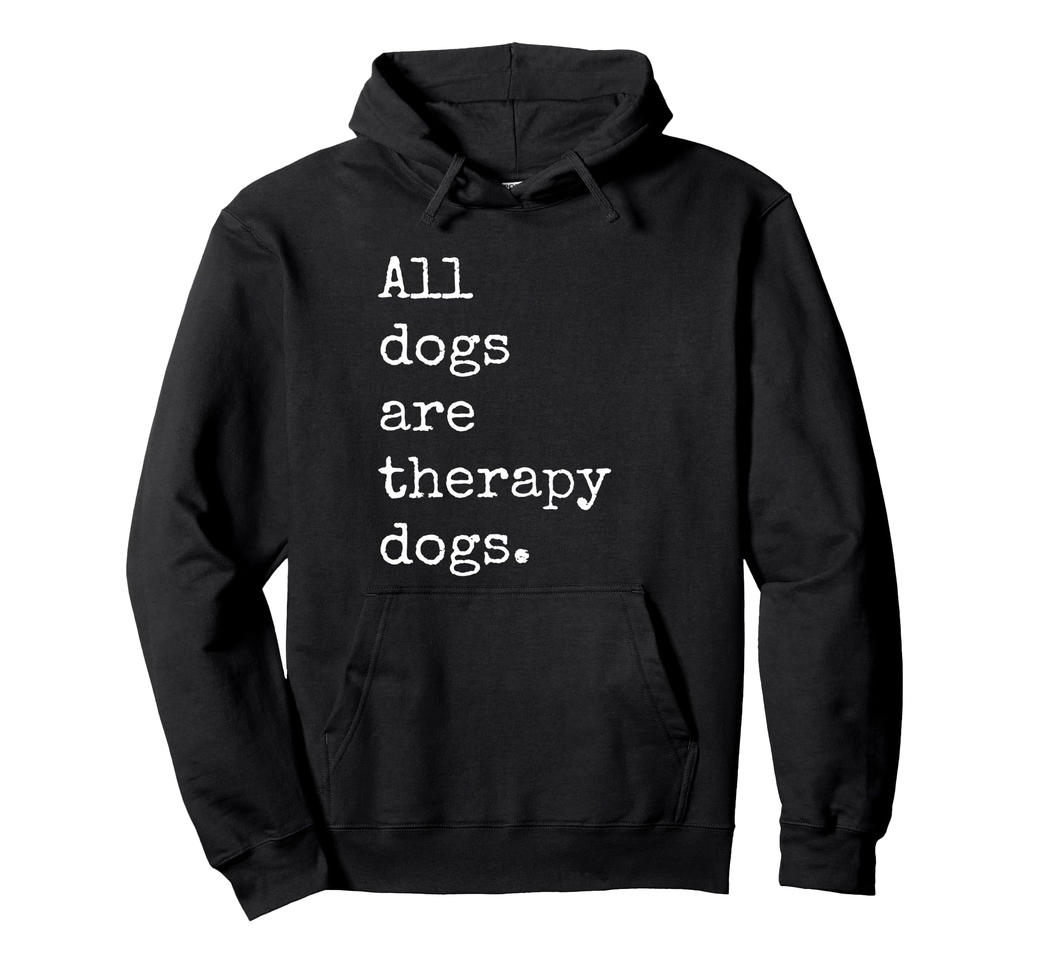 All Dogs Are Therapy Dogs Hoodie - Casual Everyday Wear for Adults - T-Shirt, Sweatshirt, Hoodie
