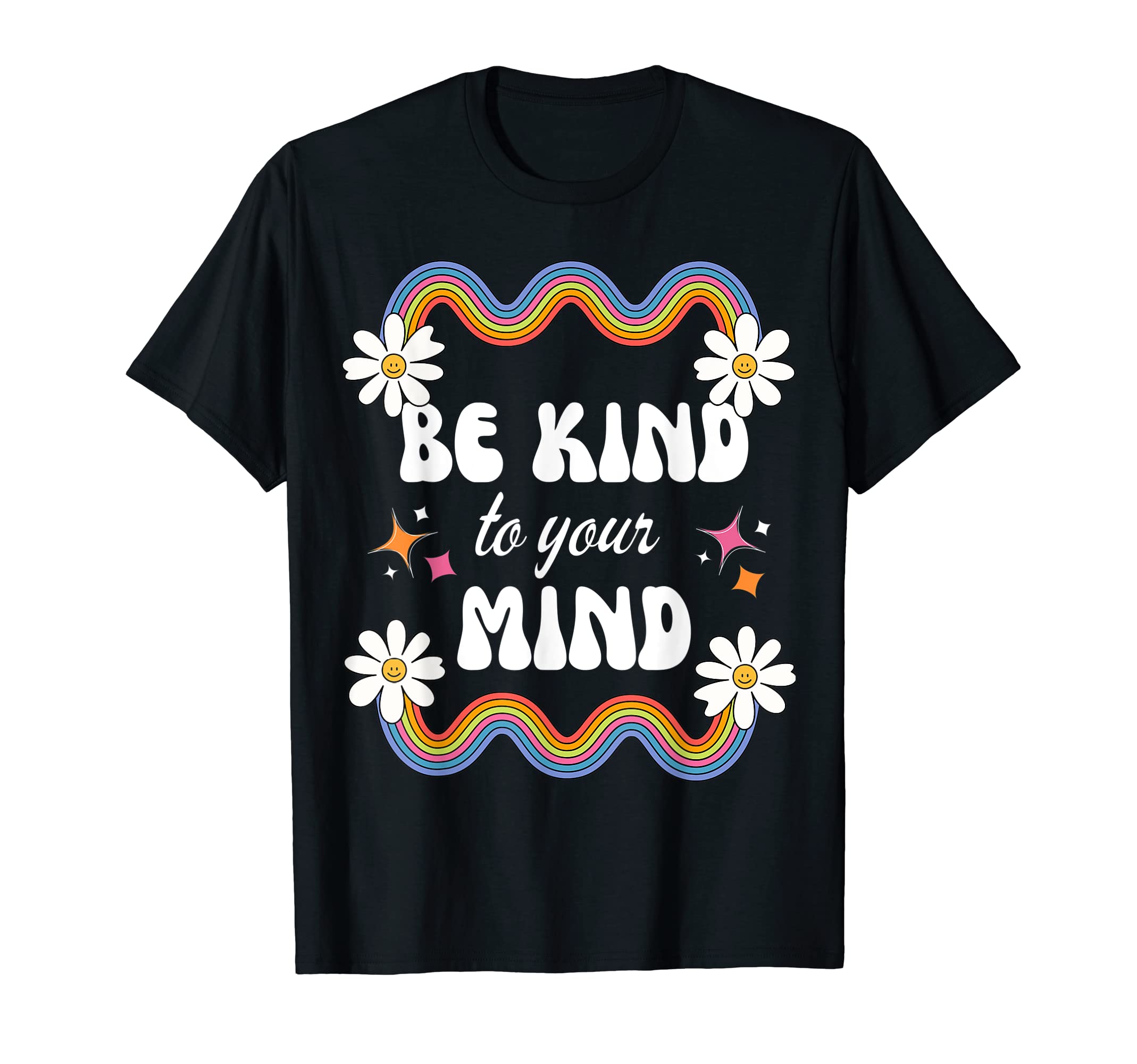 Be Kind To Your Mind Rainbow Flowers T-Shirt - Unique Graphic Men Women - T-Shirt, Sweatshirt, Hoodie