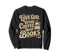 Love God Drink Coffee Read Books Lovers Sweatshirt - Graphic Print Unisex - T-Shirt, Sweatshirt, Hoodie