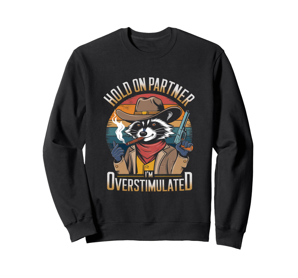 Hold Partner Im Overstimulated Funny Sweatshirt - Trendy Graphic Men Women - T-Shirt, Sweatshirt, Hoodie