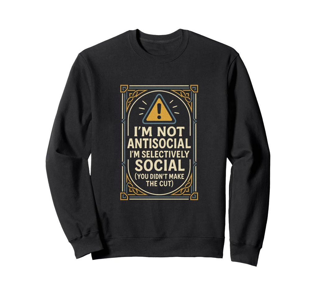 Im Not Antisocial Im Selectively Social Sweatshirt - Novelty Apparel Unisex - T-Shirt, Sweatshirt, Hoodie