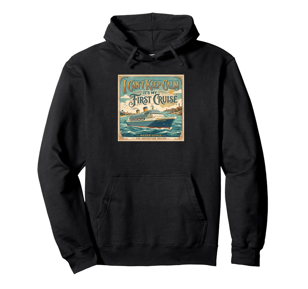I Cant Keep Calm Its My First Cruise Hoodie - Custom Art Print Unisex - T-Shirt, Sweatshirt, Hoodie