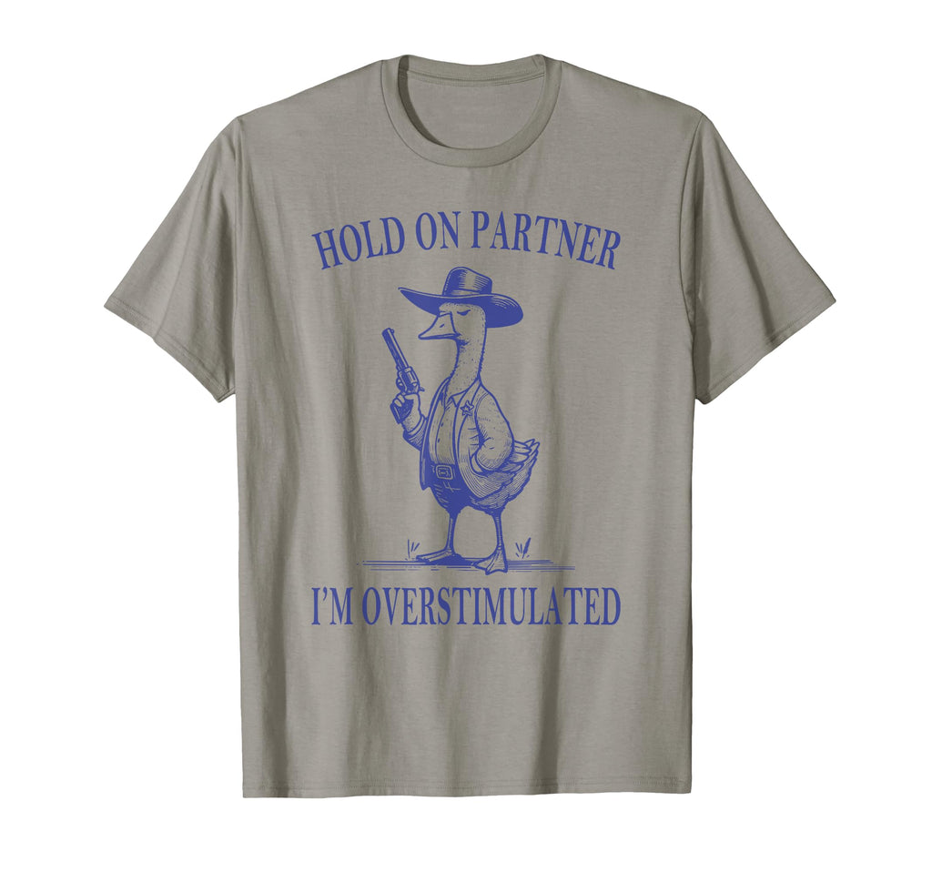 Hold Partner Im Overstimulated Goose T-Shirt - Streetwear Style Unisex - T-Shirt, Sweatshirt, Hoodie