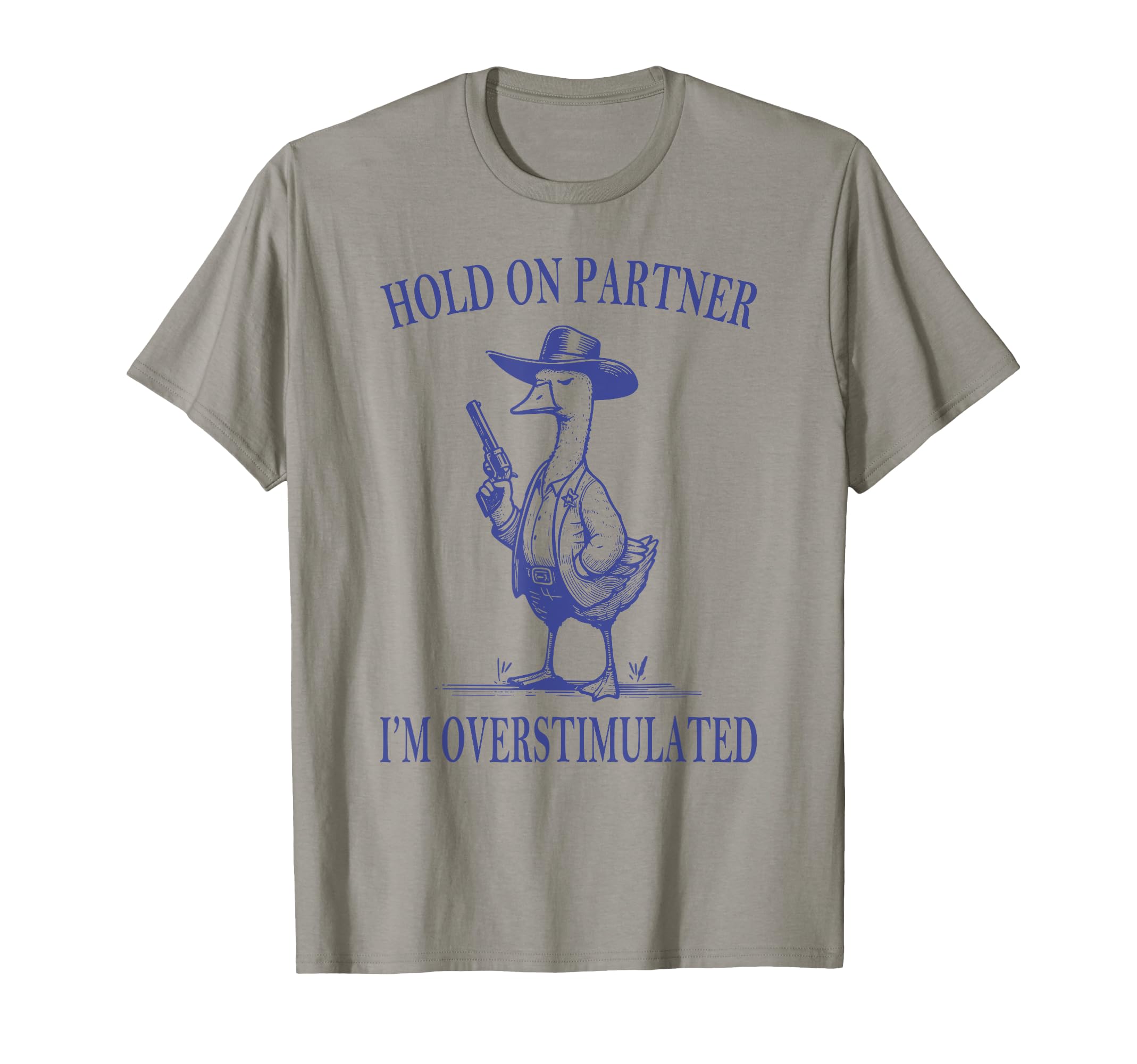 Hold Partner Im Overstimulated Goose T-Shirt - Streetwear Style Unisex - T-Shirt, Sweatshirt, Hoodie