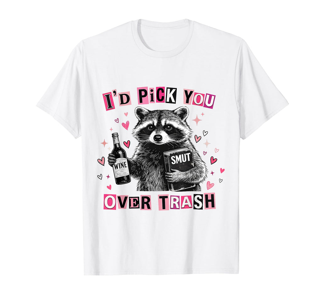 Id Pick You Over Trash Raccoon T-Shirt - Casual Everyday Wear Men Women - T-Shirt, Sweatshirt, Hoodie
