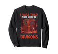 Dragon I Was Told There Would Be Sweatshirt - Streetwear Style Unisex - T-Shirt, Sweatshirt, Hoodie