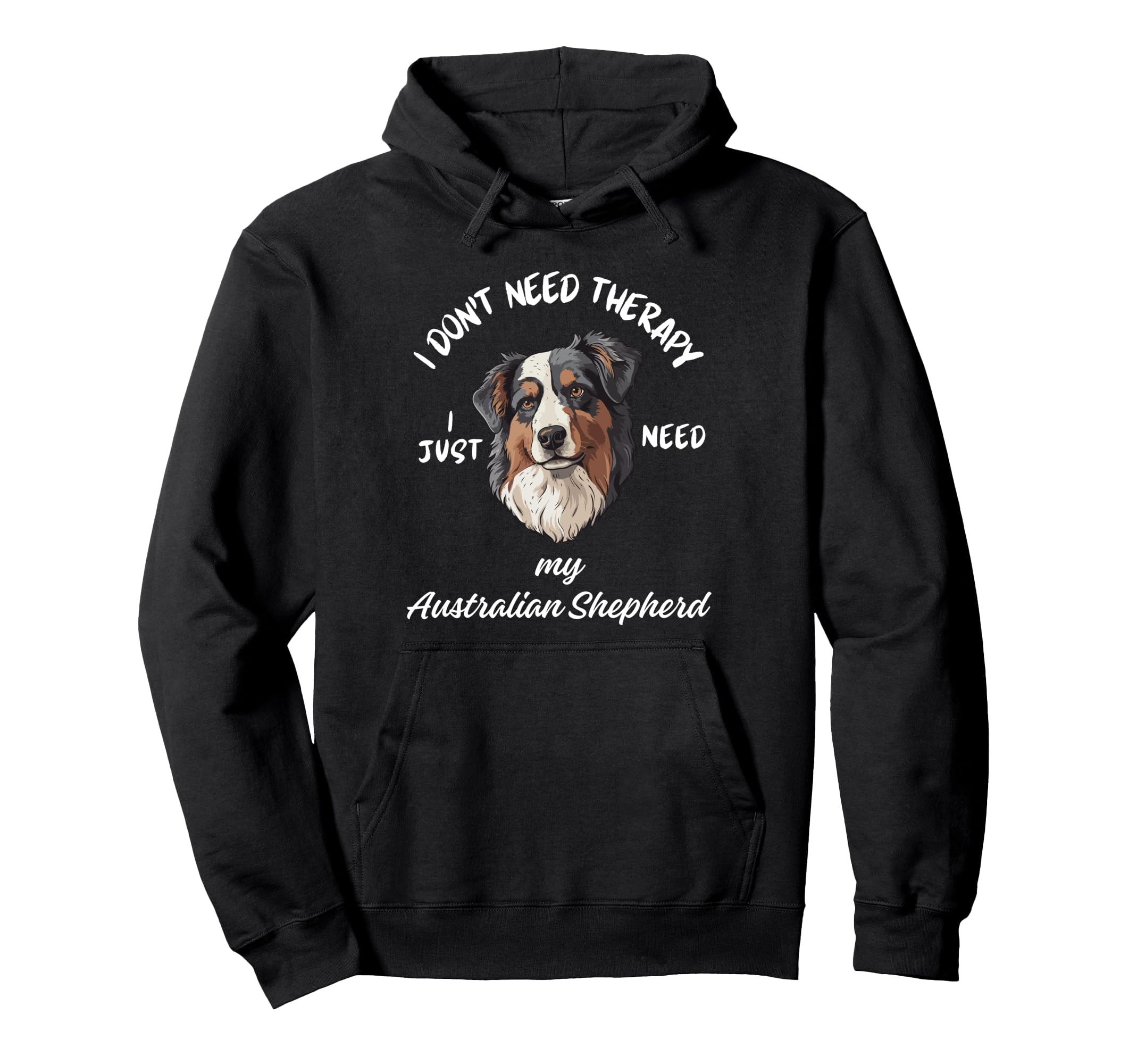 Australian Shepherd Lover I Just Need Hoodie - Casual Everyday Wear Unisex - T-Shirt, Sweatshirt, Hoodie