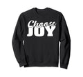 Choose Joy Happy Inspirational Gift Sweatshirt - Fun Novelty Design Unisex - T-Shirt, Sweatshirt, Hoodie