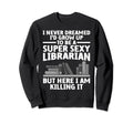 Best Librarian Art School Library Sweatshirt - Casual Everyday Wear Unisex - T-Shirt, Sweatshirt, Hoodie