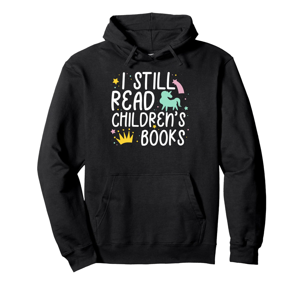 I Still Read Children Books Funny Book Hoodie - Custom Art Print Men Women - T-Shirt, Sweatshirt, Hoodie