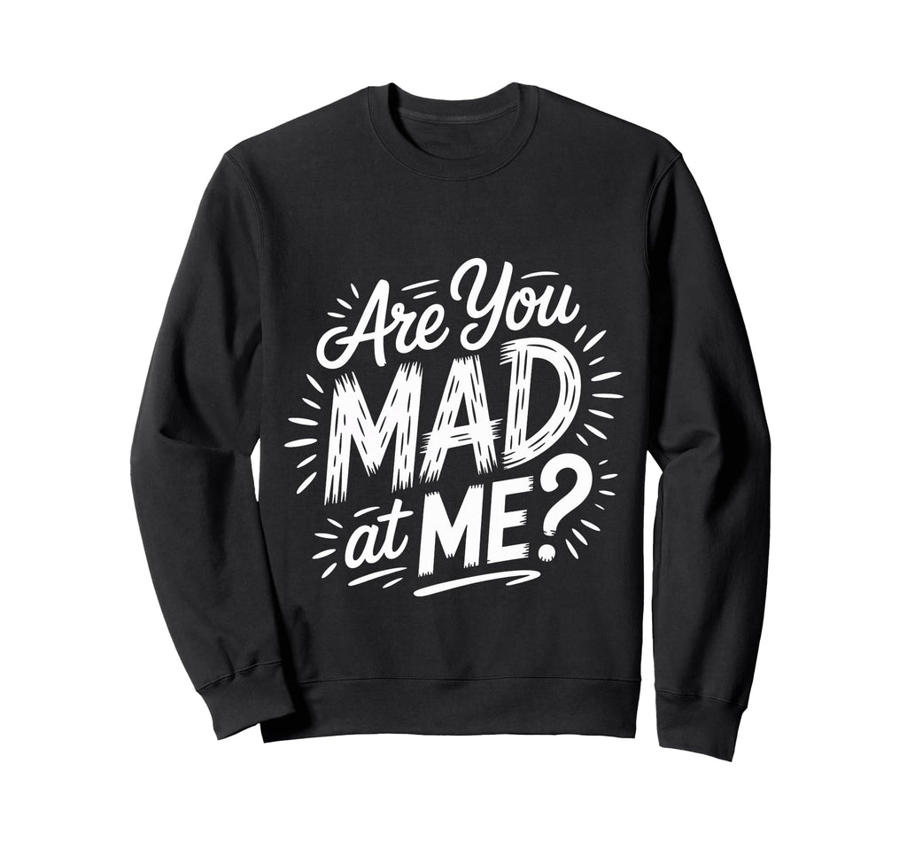 Are You Mad Me Sarcastic Mood Awkward Sweatshirt - Unique Graphic Men Women - T-Shirt, Sweatshirt, Hoodie