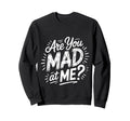 Are You Mad Me Sarcastic Mood Awkward Sweatshirt - Unique Graphic Men Women - T-Shirt, Sweatshirt, Hoodie